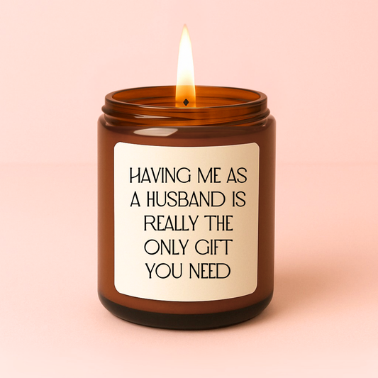 Having Me as A Husband is The Only Gift You Need Candle